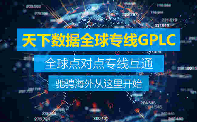 天下数据全球专线GPLC助力企业实现业务全球化！